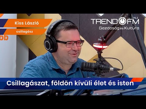 Kiss László: „Amikor a földön kívüli életet kutatjuk, önmagunkat keressük, csak máshol” | Trend FM