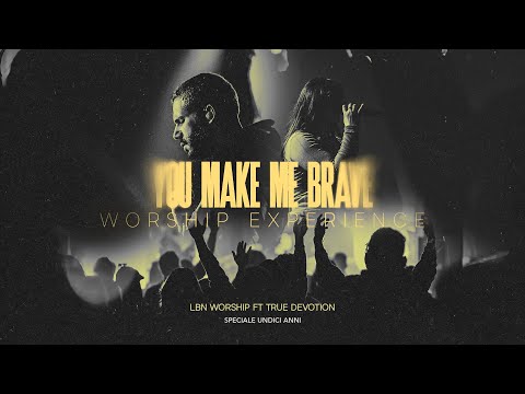 You make me brave worship experience - LBN Worship ft True Devotion