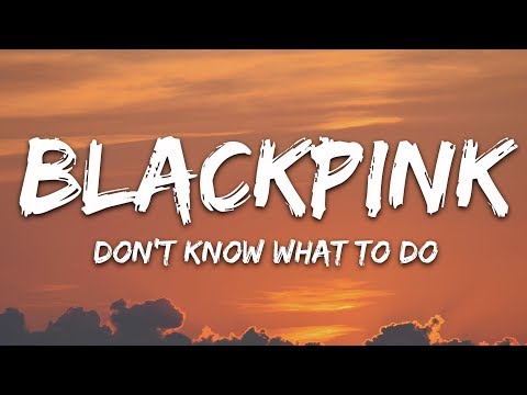 BLACKPINK - Don't Know What To Do (Lyrics)