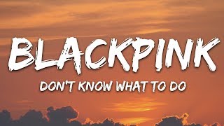 BLACKPINK - Don&#39;t Know What To Do (Lyrics)