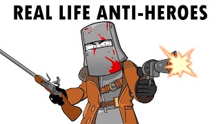 Real Life Anti-Heroes in History