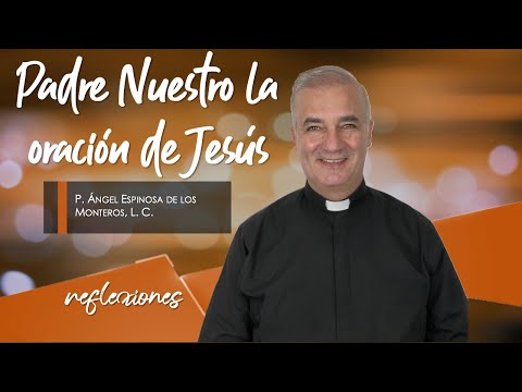 Our Father, the prayer of Jesus - Father Ángel Espinosa de los Monteros