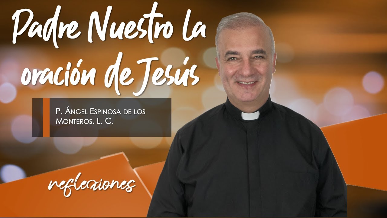 Our Father, the prayer of Jesus - Father Ángel Espinosa de los Monteros