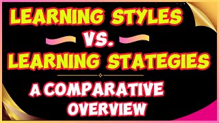Learning Styles vs. Learning Strategies: A Comparative Overview