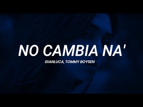 Gianluca, Tommy Boysen - No cambia na' | LETRA