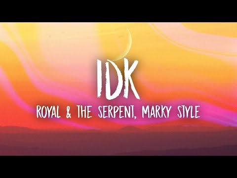 Royal & the Serpent x Marky Style - IDK (Lyrics)