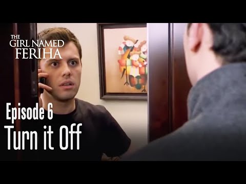 Turn it off - The Girl Named Feriha Episode 6