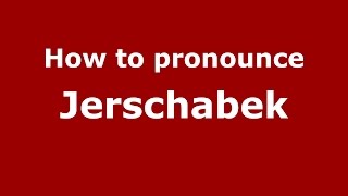 How to pronounce Jerschabek
