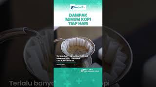 Dampak Buruk Bila Minum Kopi Setiap Hari untuk Kesehatan, Merasa Gelisah hingga Alami Tremor