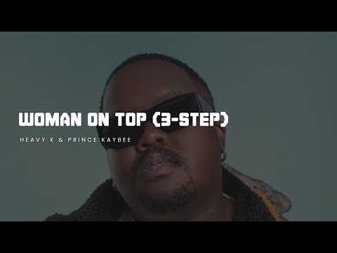 EXCLUSIVE | Heavy K & Prince Kaybee - Woman On Top (3-Step)