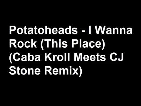 Potatoheads - I Wanna Rock (This Place) (Caba Kroll Meets CJ Stone Remix)