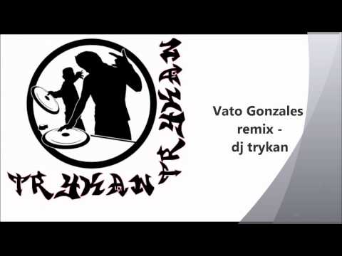 Vato Gonzales dirty house remix - dj trykan