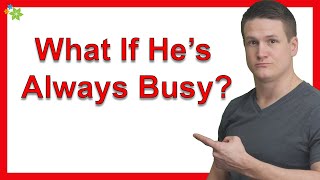 What If He’s Always Busy?