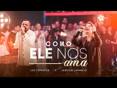 Como Ele Nos Ama (Ao Vivo) | Leo Fonseca  e Jessica Laranjo