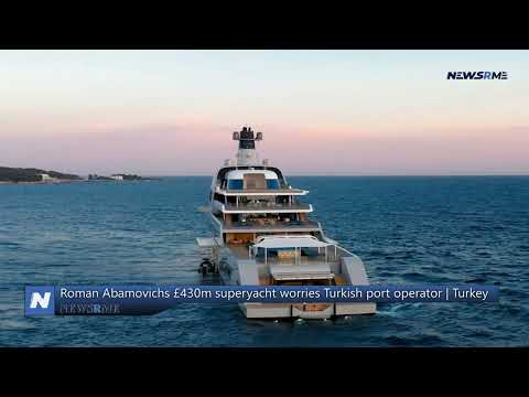 Roman Abamovichs £430m superyacht worries Turkish port operator | Turkey News | NewsRme