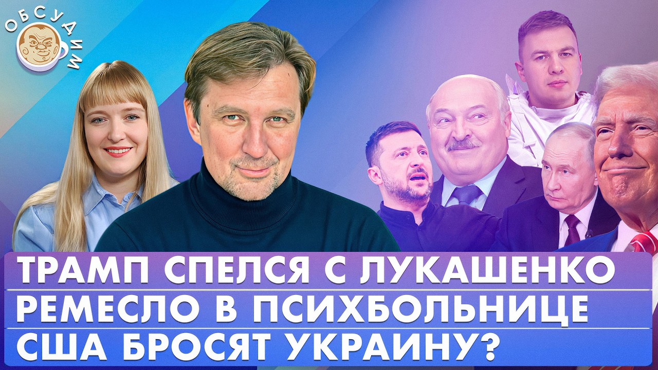 Ремесло в психбольнице, США бросят Украину? Трамп спелся с Лукашенко. Обсуди?