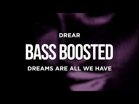 DREAR - DREAMS ARE ALL WE HAVE (BASS BOOSTED)