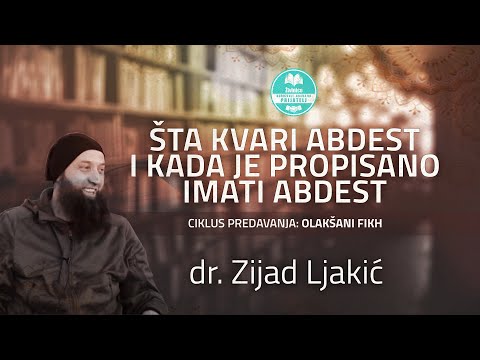 Dr. Zijad Ljakić - Olakšani fikh- Šta kvari abdest i kada je propisano imati abdest