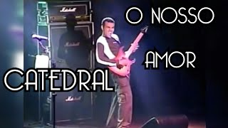 CATEDRAL - O NOSSO AMOR