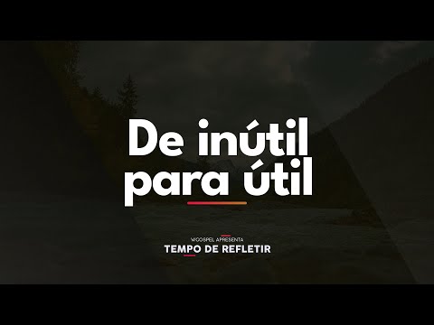 [Tempo de Refletir] De inútil para útil