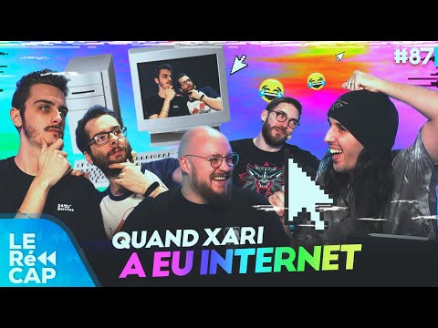 Quand Xari a eu internet la première fois... | LE RéCAP #87