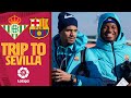 ✈️ TRIP TO SEVILLA ahead of BETIS - BARÇA