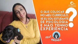 O que colocar no meu currículo se sou estudante de psicologia e não tenho experiência?