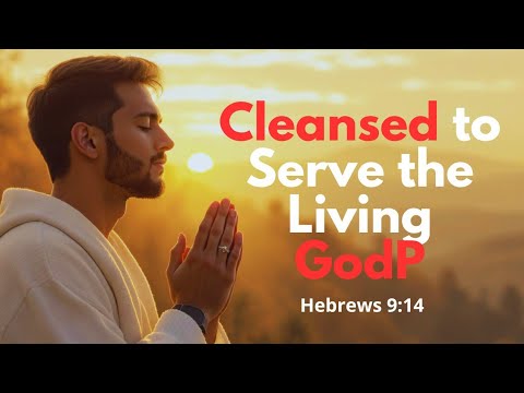 Purged by the Blood of Christ to Serve the Living God with a Clean Heart🙌 prayer and Hebrews 9:14: