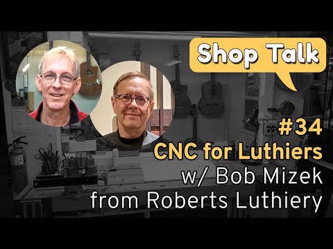 SHOP TALK 34 - CNC AND LUTHERIE