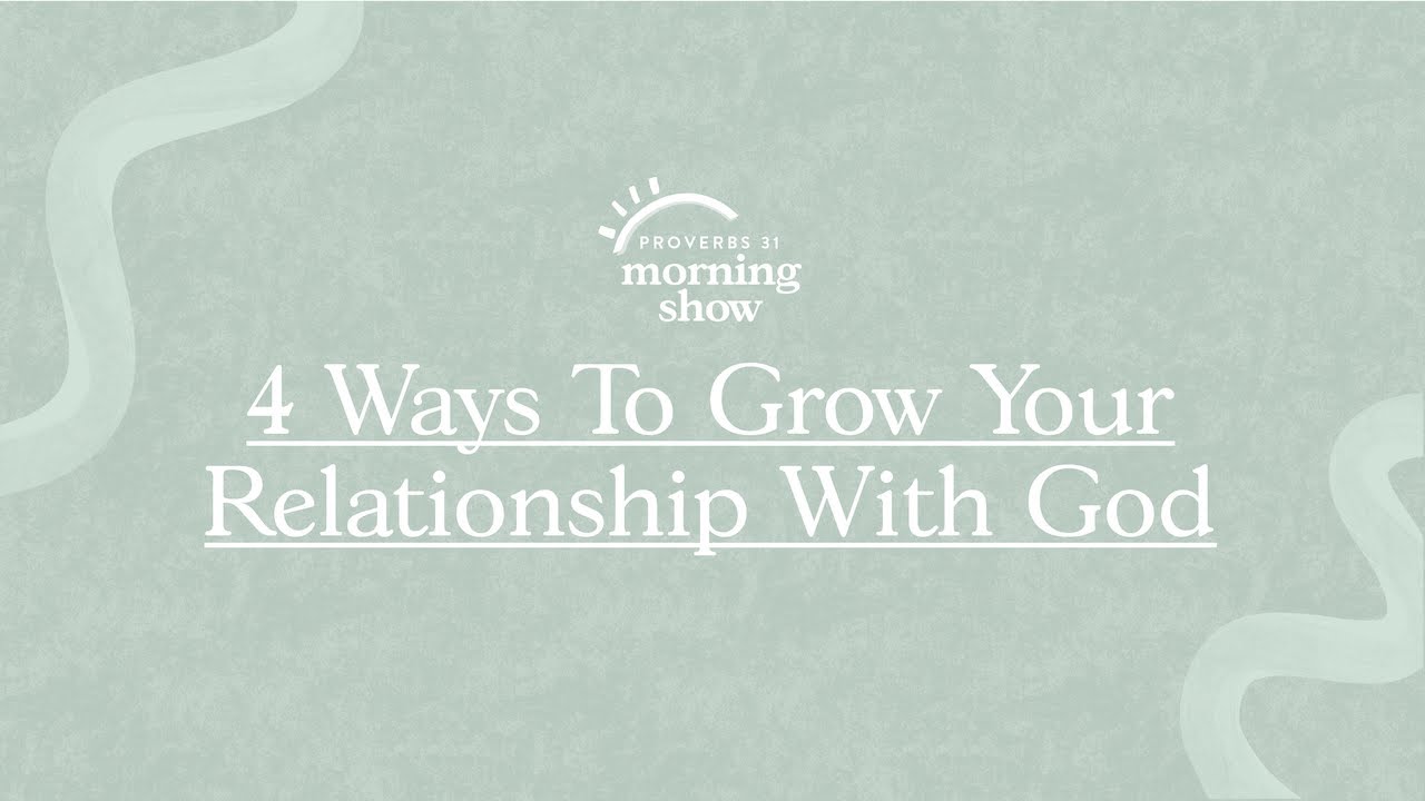 4 Ways To Grow Your Relationship With God