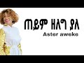 Aster Aweke Teyim አስቴር አወቀ ጠይም Ethiopian Music Lyrics