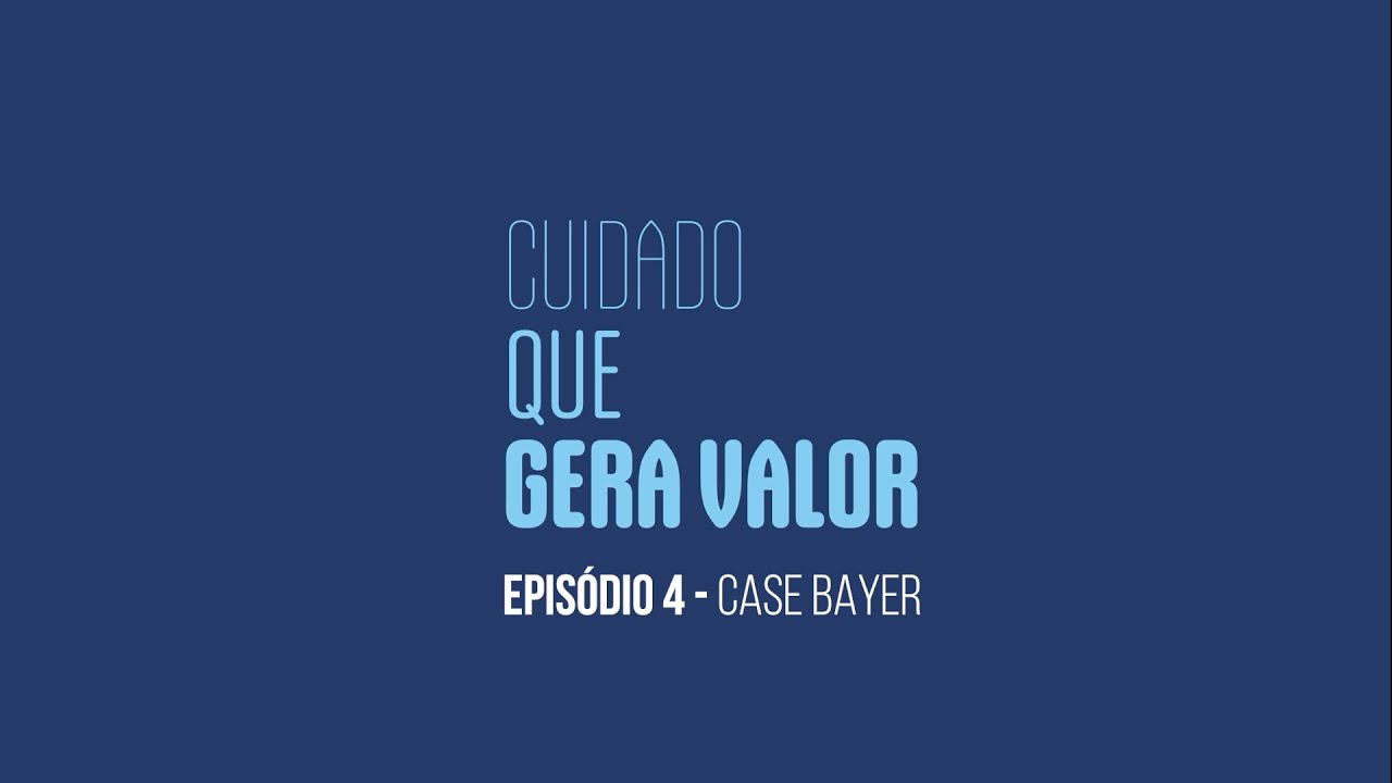 Cuidado que gera valor - Episódio 4 – Case Bayer
