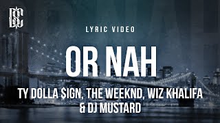 Ty Dolla $ign - Or Nah (feat. The Weeknd, Wiz Khalifa &amp; DJ Mustard) | Lyrics
