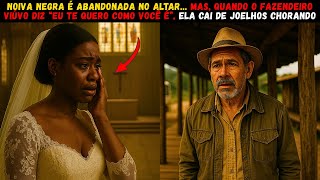 NOIVA NEGRA É ABANDONADA NO ALTAR...MAS, QUANDO O FAZENDEIRO VIÚVO DIZ “EU TE QUERO COMO VOCÊ É”...