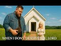 When I Don T Deserve You Lord Country Gospel Music Best Worship Song
