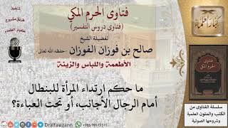 صورة ما حكم ارتداء المرأة للبنطال أمام الرجال الأجانب، أو تحت العباءة؟ للشيخ صالح الفوزان