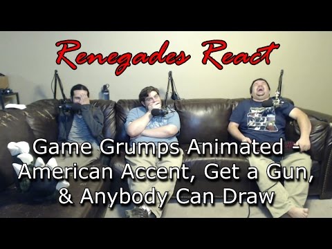 Renegades React to... Game Grumps Animated - American Accent, Get a Gun, Anybody Can Draw