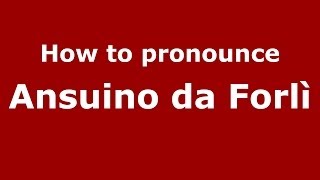 How to pronounce Ansuino Da Forlì