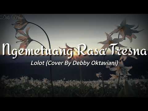 Lirik Lagu Lolot - Ngemetuang Rasa Tresna (Cover By Debby Oktaviani)