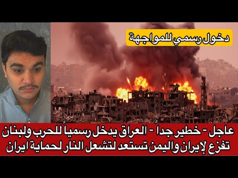 عاجل - خطير جداً - العراق يدخل رسمياً للحرب ولبنان تفزع لإيران واليمن تستعد لتشعل النار لحماية ايران