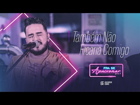 Eduardo Gama - Também Não Ficaria Comigo (DVD Pra Se Apaixonar)