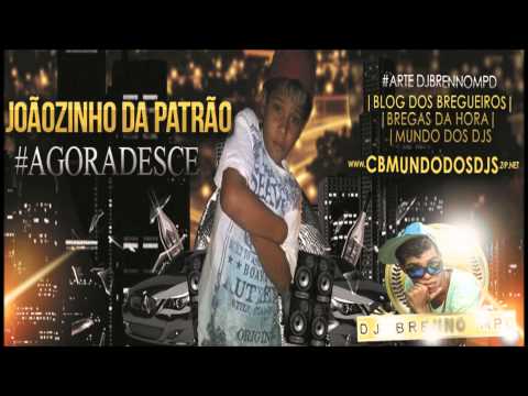 JOÃOZINHO DA PATRÃO - AGORA DESCE [ DJ BRENNO MPD]