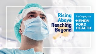 Rising Above, Reaching Beyond: The Campaign for Henry Ford Health