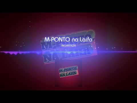 M-PONTO NA LAIFA- INGRATEZA