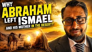 why Prophet Ibrahim left Prophet Ismael and his mother Hajrah in the desert?