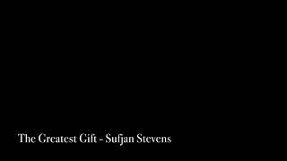 The Greatest Gift - Sufjan Stevens