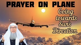 How to determine prayer times on plane? Going towards west, direction towards the sun Assim alhakeem
