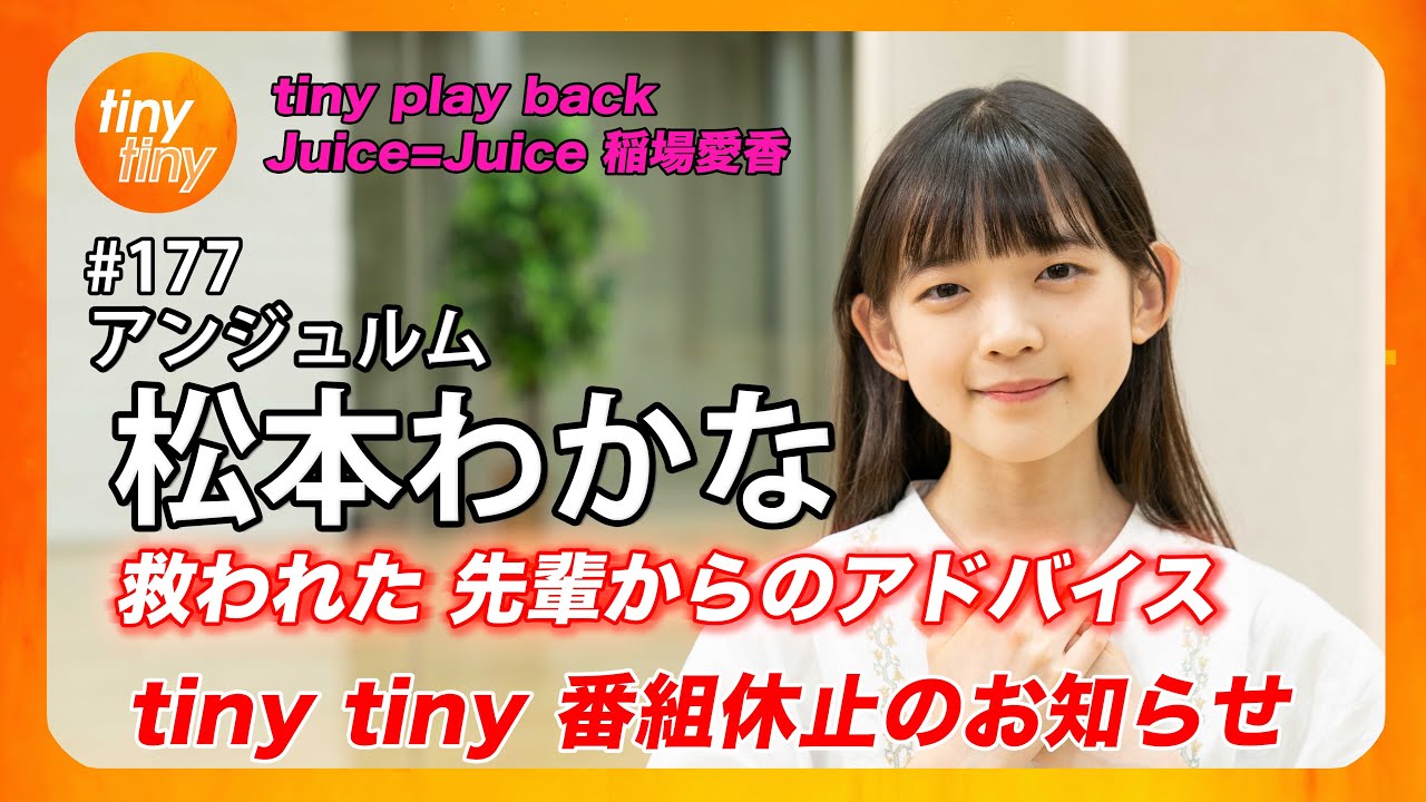 【tinytiny#177】ゲスト:アンジュルム 松本わかな MC:みつばちまき・松原健之 メンバーコメント: 川名凜 tiny play back 稲場愛香 番組休止のお知らせ