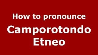 How to pronounce Camporotondo Etneo