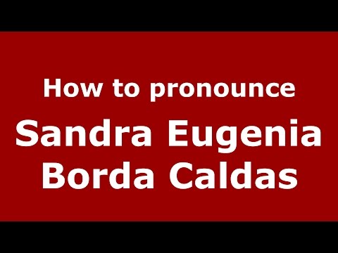 How to pronounce Sandra Eugenia Borda Caldas (Colombian Spanish/Colombia)  - PronounceNames.com